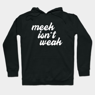 Meek Isn't Weak Hoodie